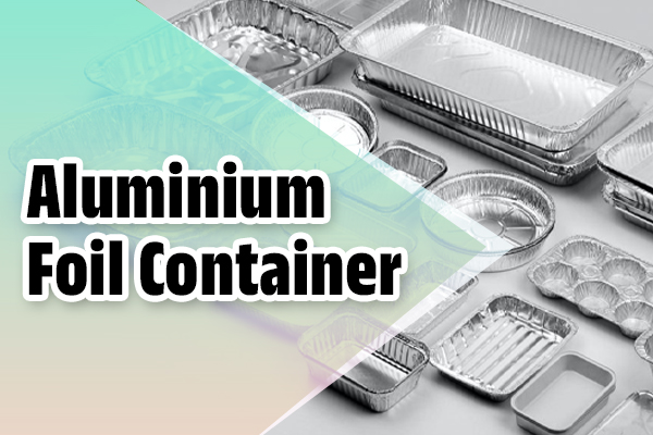 Aluminium Foil Container Manufacturing Business